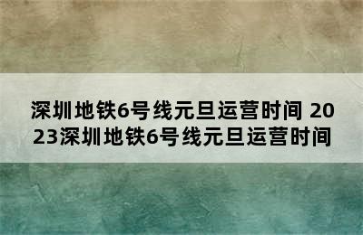 深圳地铁6号线元旦运营时间 2023深圳地铁6号线元旦运营时间